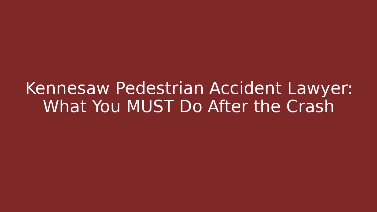 Kennesaw Pedestrian Accident Lawyer: What You MUST Do After the Crash