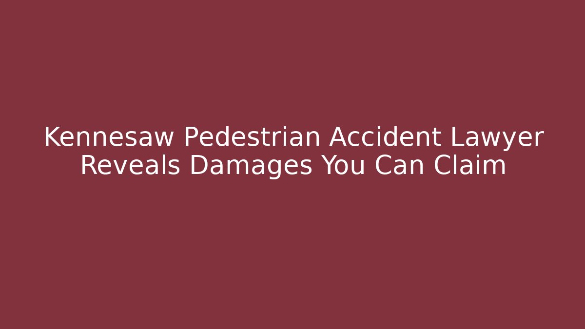 Kennesaw Pedestrian Accident Lawyer Reveals Damages You Can Claim
