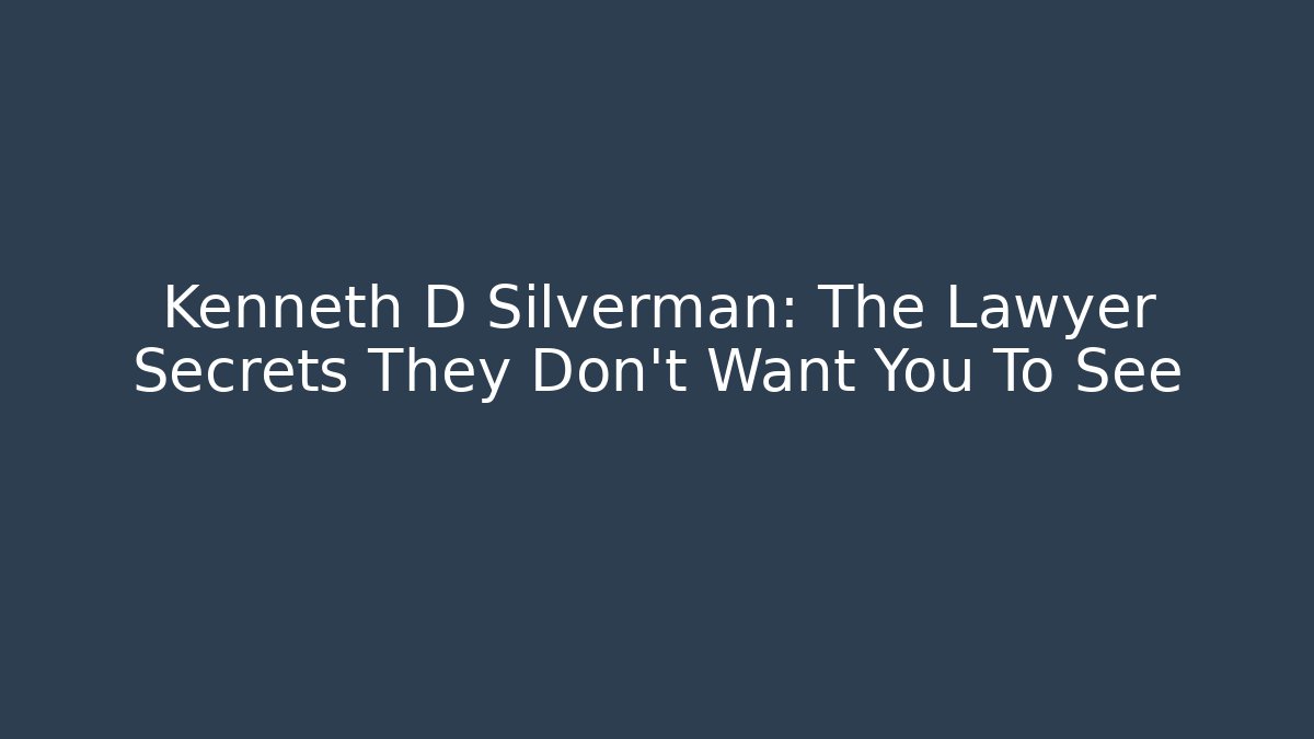 Kenneth D Silverman: The Lawyer Secrets They Don't Want You To See - WealthxGroup