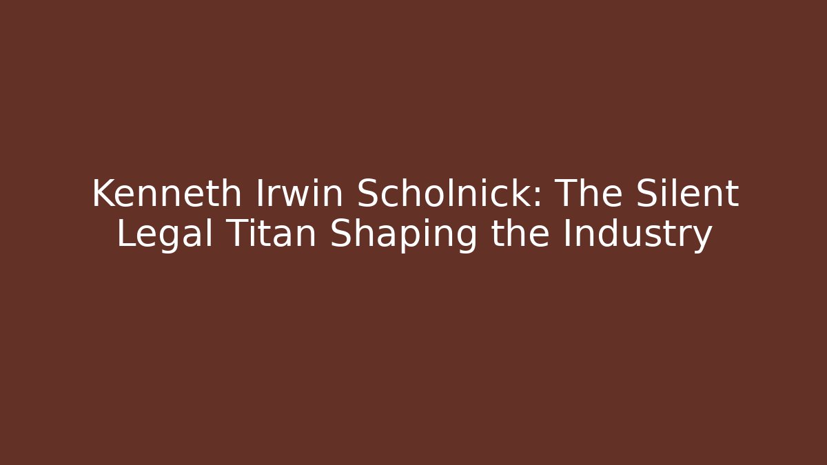 Kenneth Irwin Scholnick: The Silent Legal Titan Shaping the Industry