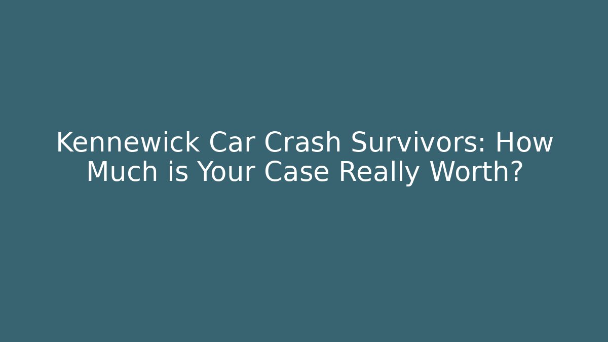 Kennewick Car Crash Survivors: How Much is Your Case Really Worth?