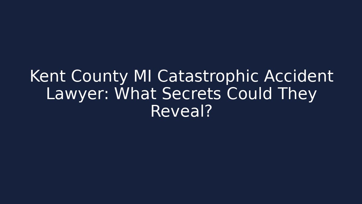 Kent County MI Catastrophic Accident Lawyer: What Secrets Could They Reveal?