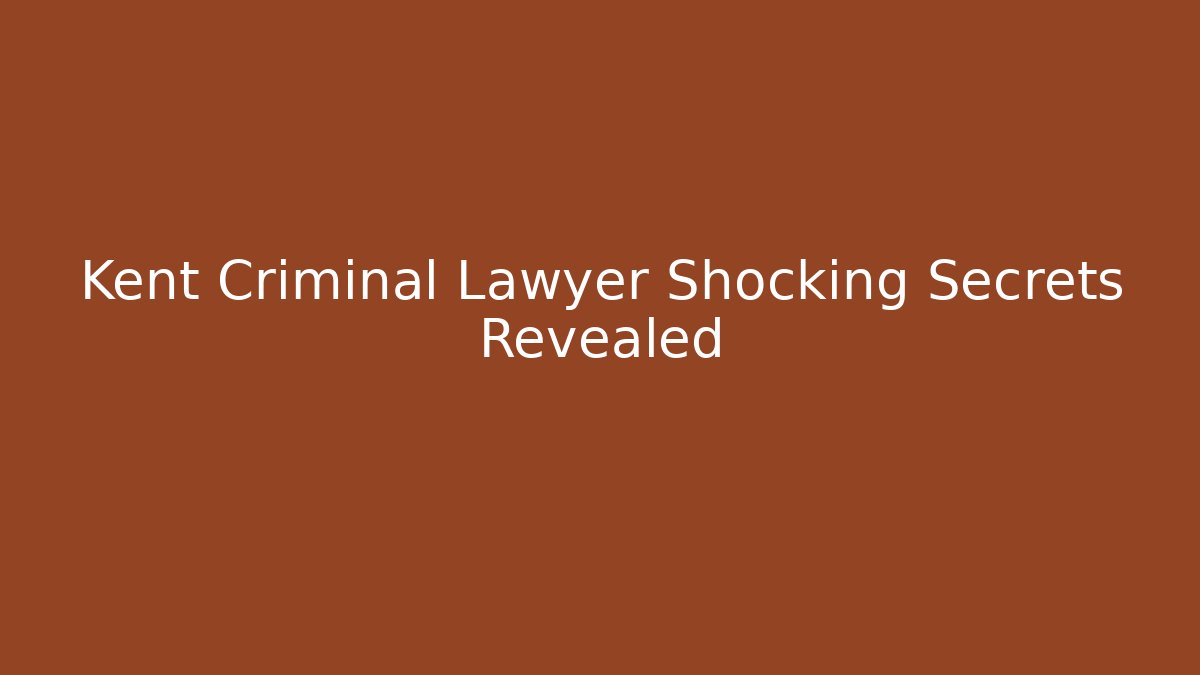 Kent Criminal Lawyer Shocking Secrets Revealed - WealthxGroup