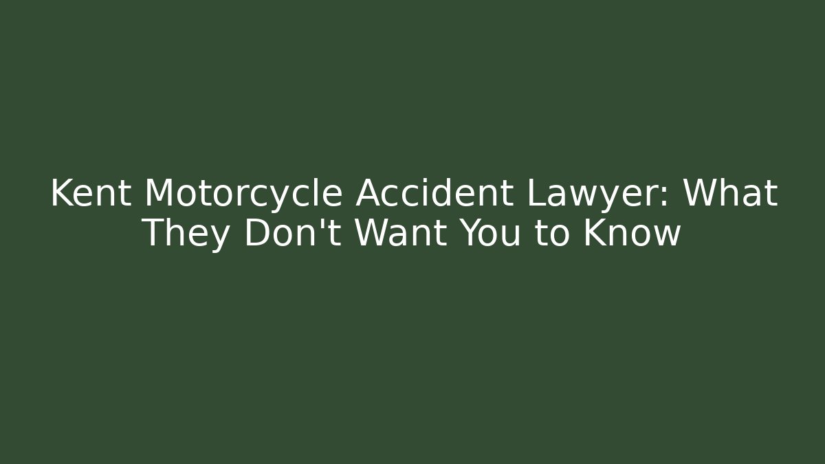 Kent Motorcycle Accident Lawyer: What They Don’t Want You to Know