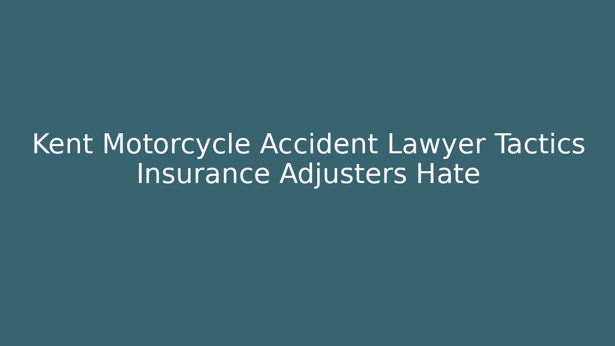 Kent Motorcycle Accident Lawyer Tactics Insurance Adjusters Hate