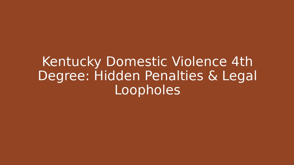 Kentucky Domestic Violence 4th Degree: Hidden Penalties & Legal Loopholes