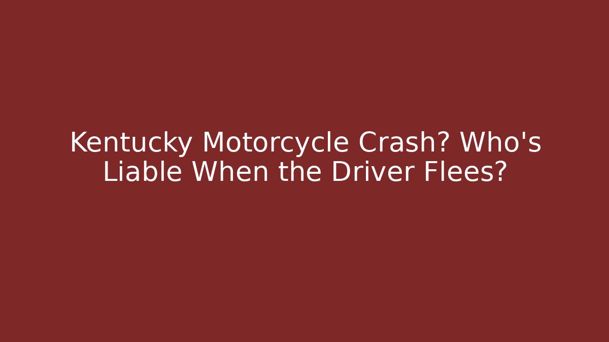 Kentucky Motorcycle Crash? Who’s Liable When the Driver Flees?