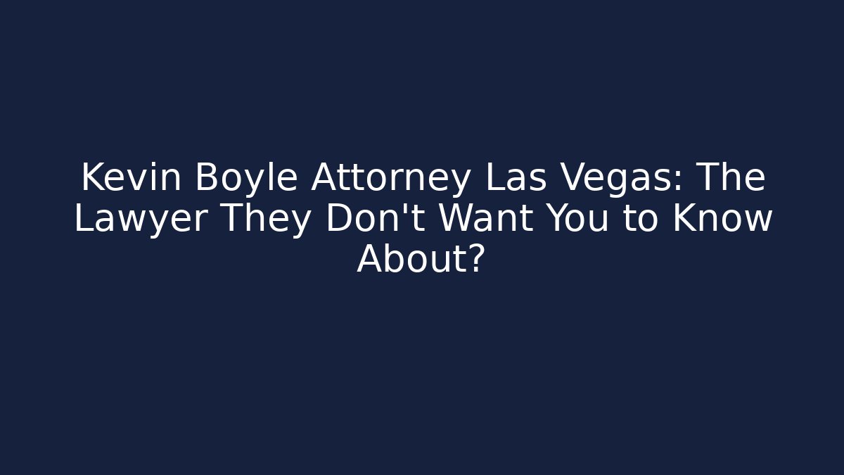Kevin Boyle Attorney Las Vegas: The Lawyer They Don't Want You to Know About?