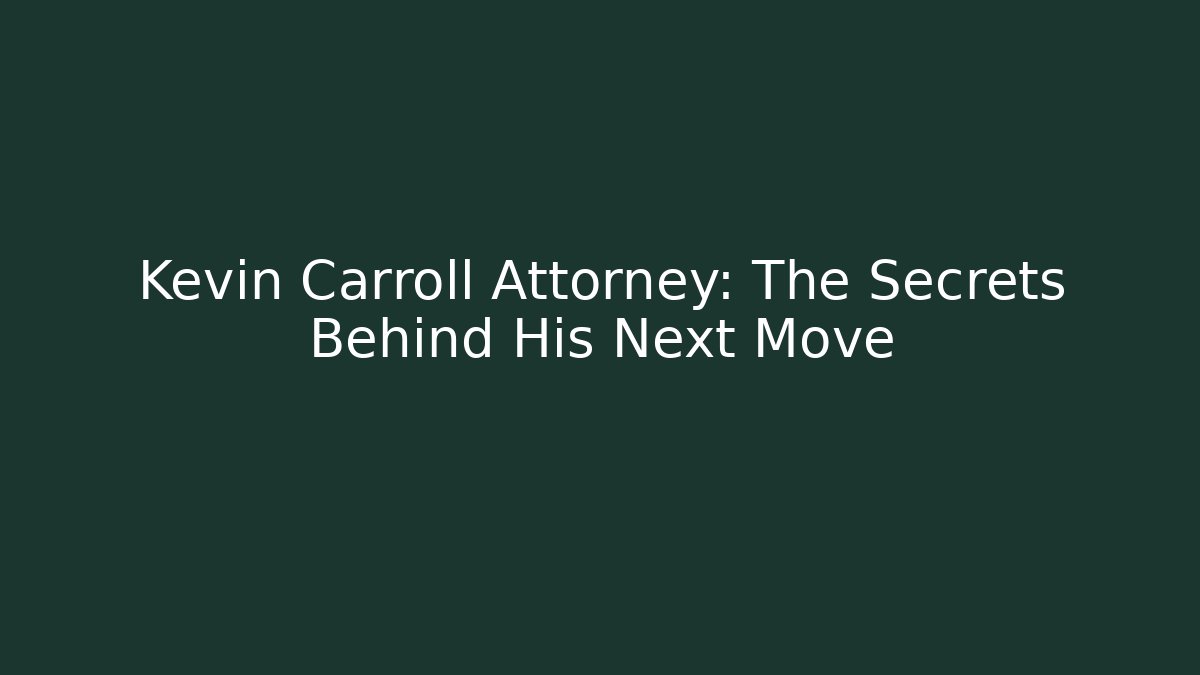 Kevin Carroll Attorney: The Secrets Behind His Next Move - WealthxGroup