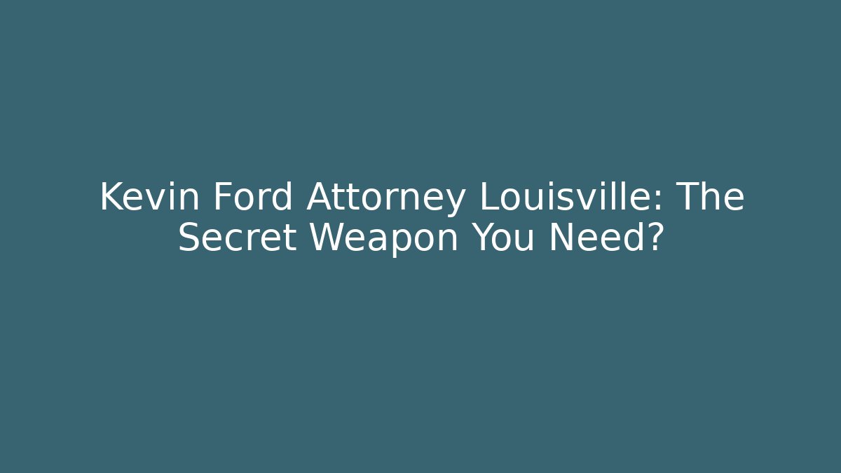 Kevin Ford Attorney Louisville: The Secret Weapon You Need?