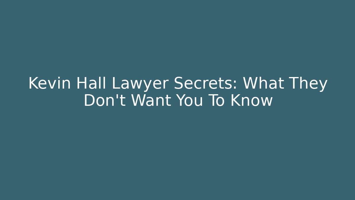 Kevin Hall Lawyer Secrets: What They Don’t Want You To Know
