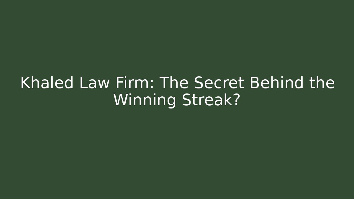 Khaled Law Firm: The Secret Behind the Winning Streak?