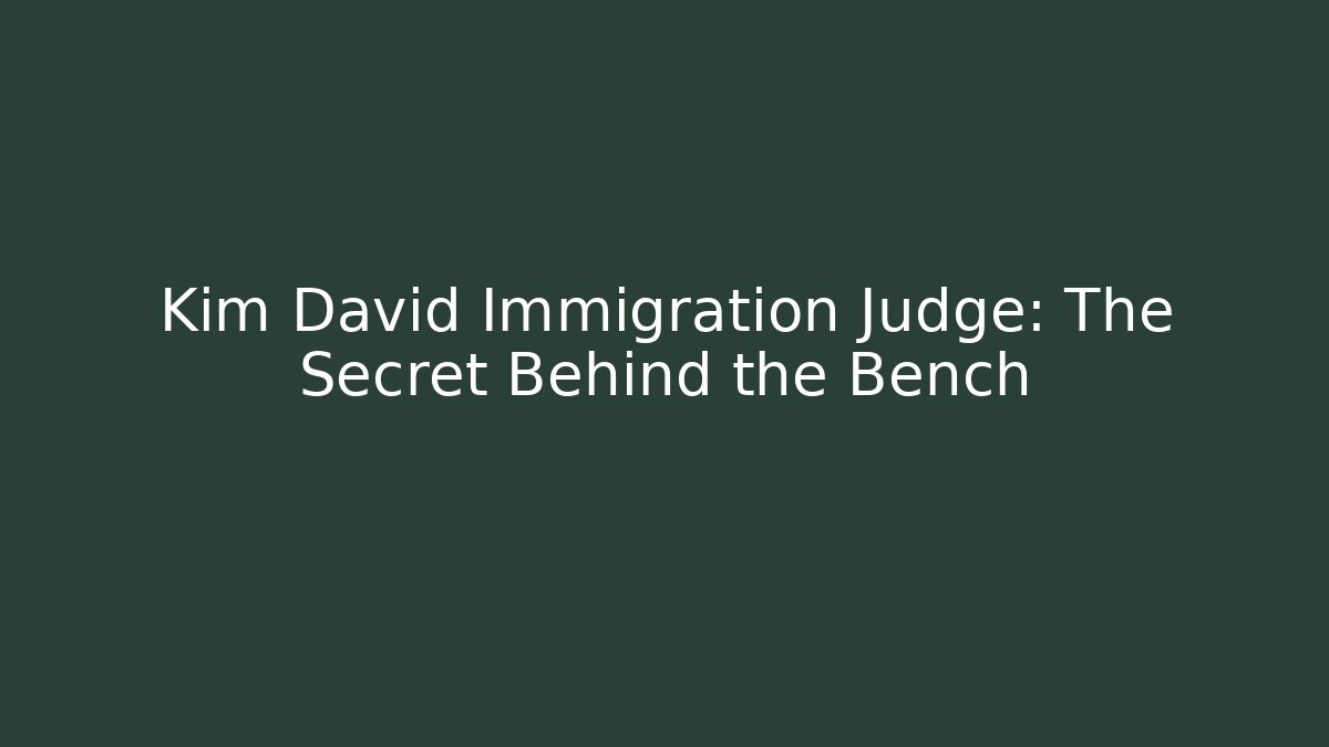 Kim David Immigration Judge: The Secret Behind the Bench