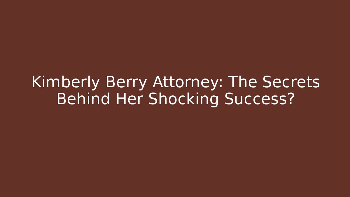 Kimberly Berry Attorney: The Secrets Behind Her Shocking Success? - WealthxGroup