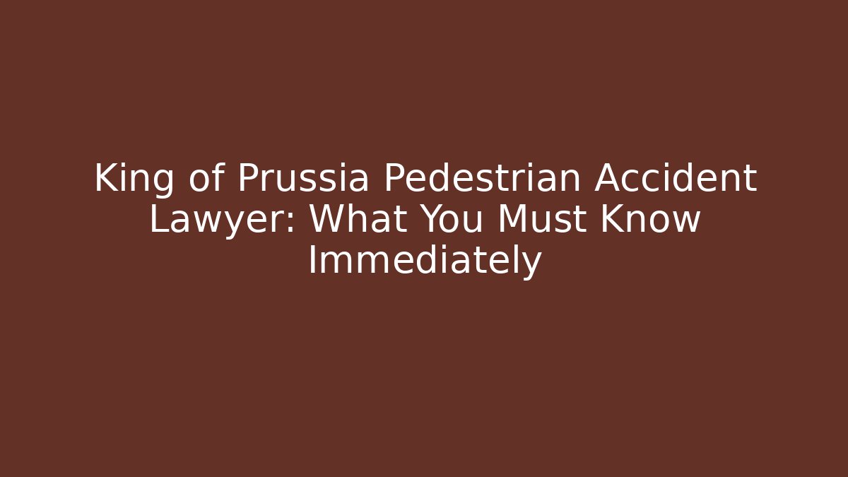 King of Prussia Pedestrian Accident Lawyer: What You Must Know Immediately