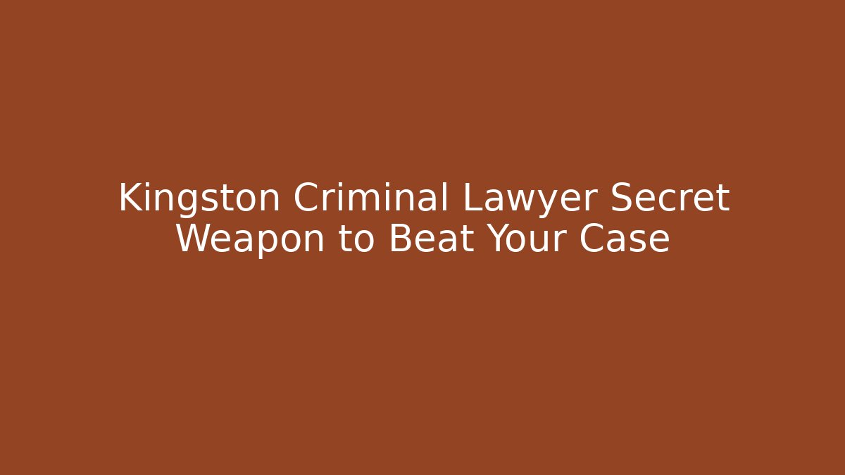 Kingston Criminal Lawyer Secret Weapon to Beat Your Case