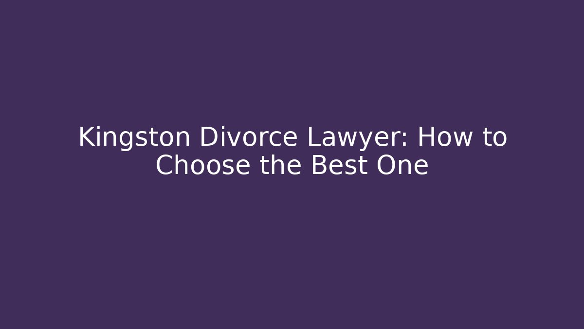 Kingston Divorce Lawyer: How to Choose the Best One