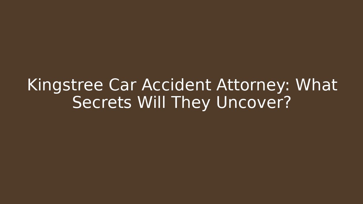 Kingstree Car Accident Attorney: What Secrets Will They Uncover?