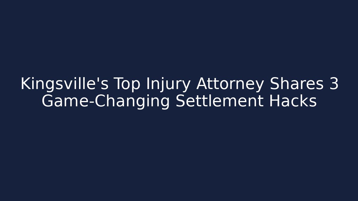 Kingsville’s Top Injury Attorney Shares 3 Game-Changing Settlement Hacks