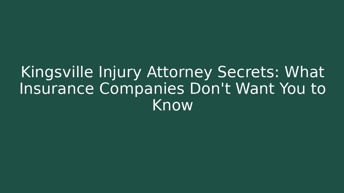 Kingsville Injury Attorney Secrets: What Insurance Companies Don’t Want You to Know