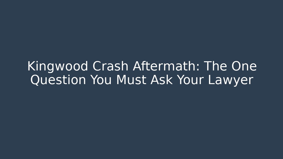 Kingwood Crash Aftermath: The One Question You Must Ask Your Lawyer