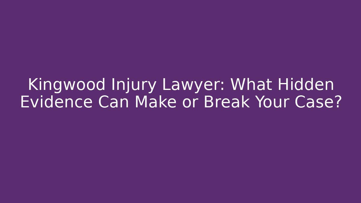 Kingwood Injury Lawyer: What Hidden Evidence Can Make or Break Your Case?