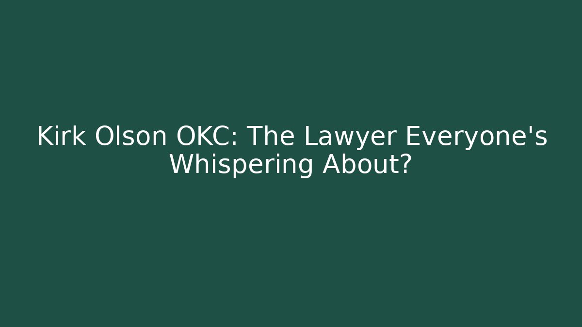 Kirk Olson OKC: The Lawyer Everyone’s Whispering About?