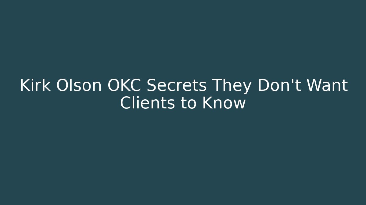 Kirk Olson OKC Secrets They Don’t Want Clients to Know