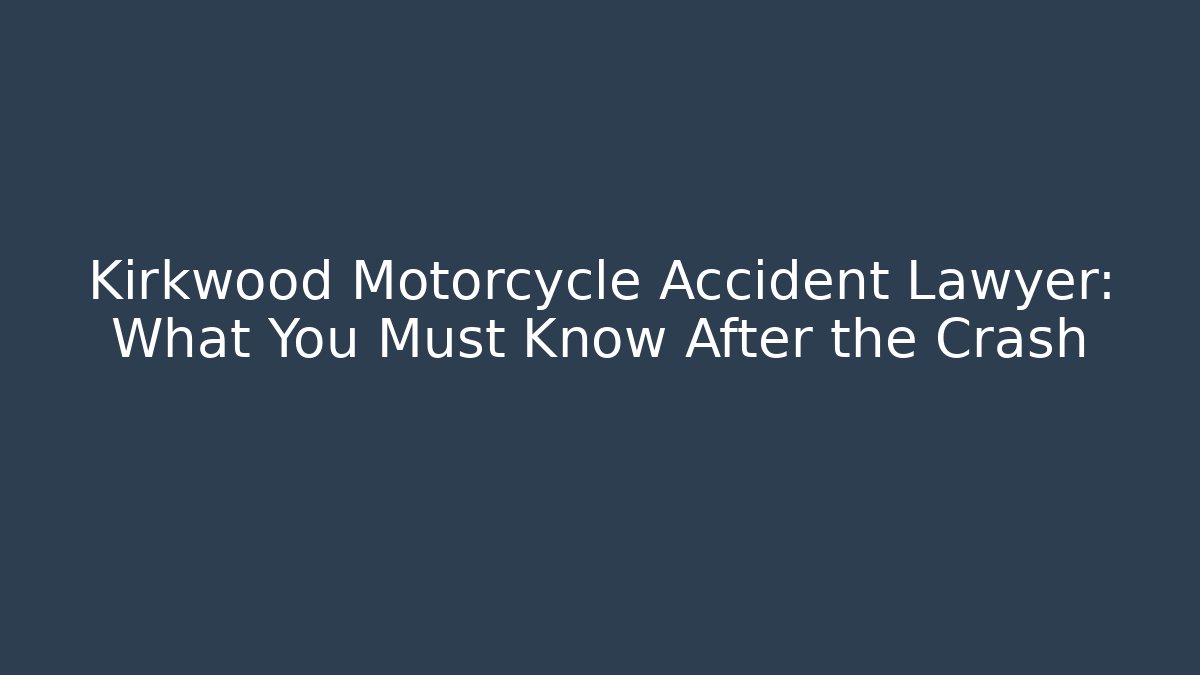 Kirkwood Motorcycle Accident Lawyer: What You Must Know After the Crash