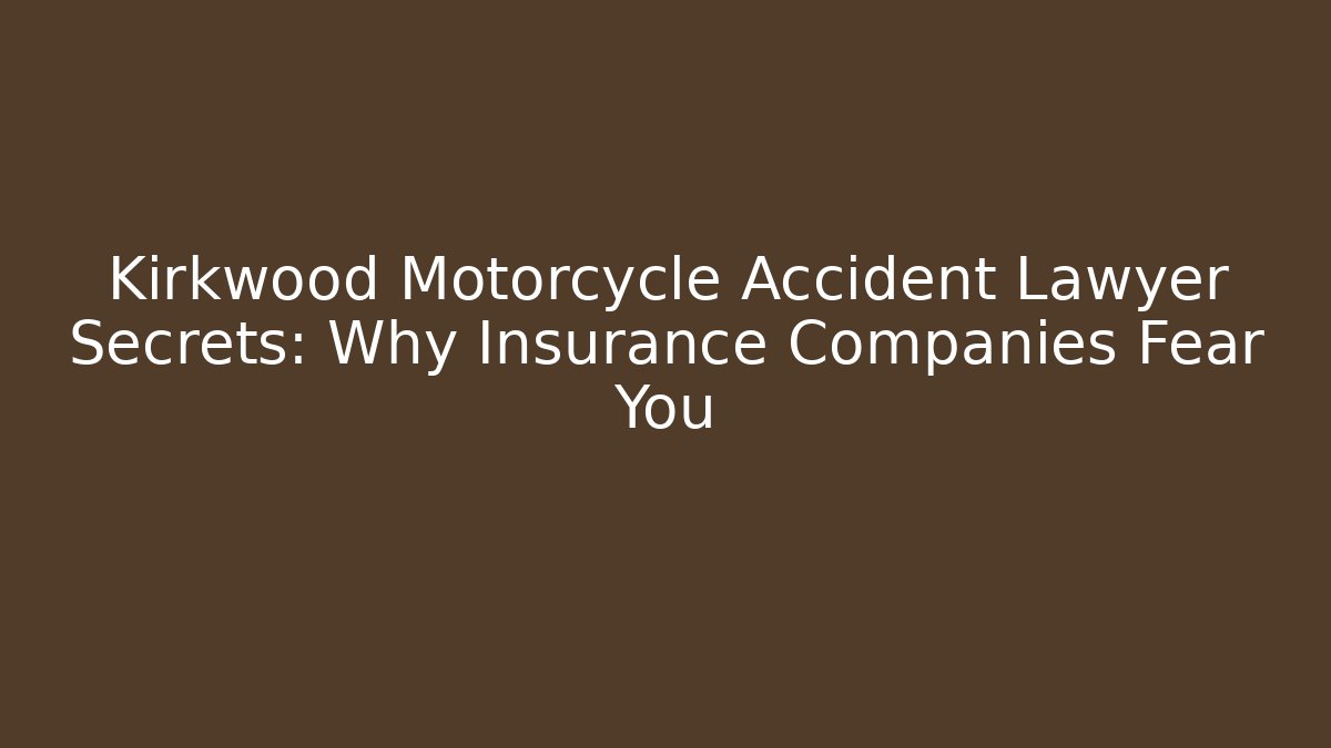 Kirkwood Motorcycle Accident Lawyer Secrets: Why Insurance Companies Fear You