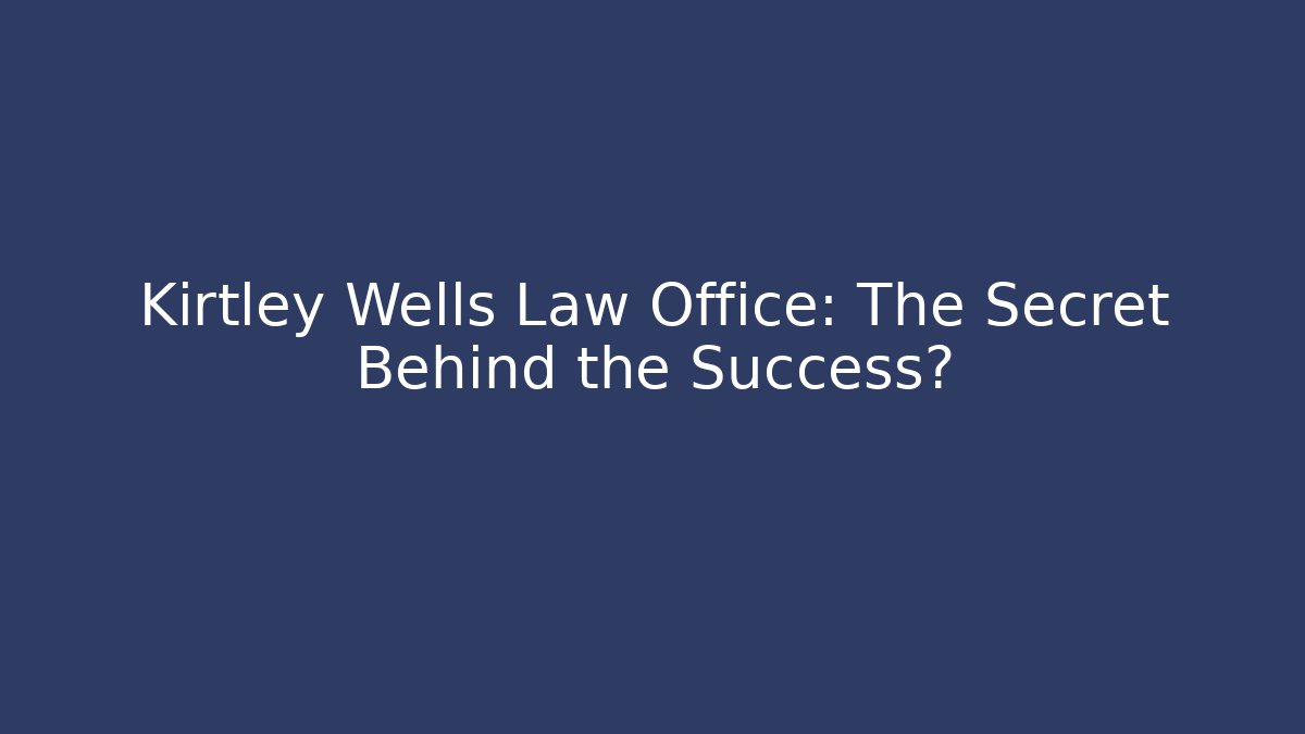 Kirtley Wells Law Office: The Secret Behind the Success?
