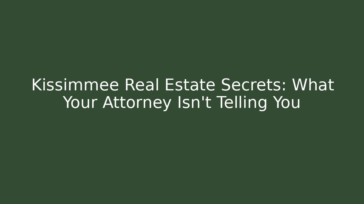 Kissimmee Real Estate Secrets: What Your Attorney Isn't Telling You
