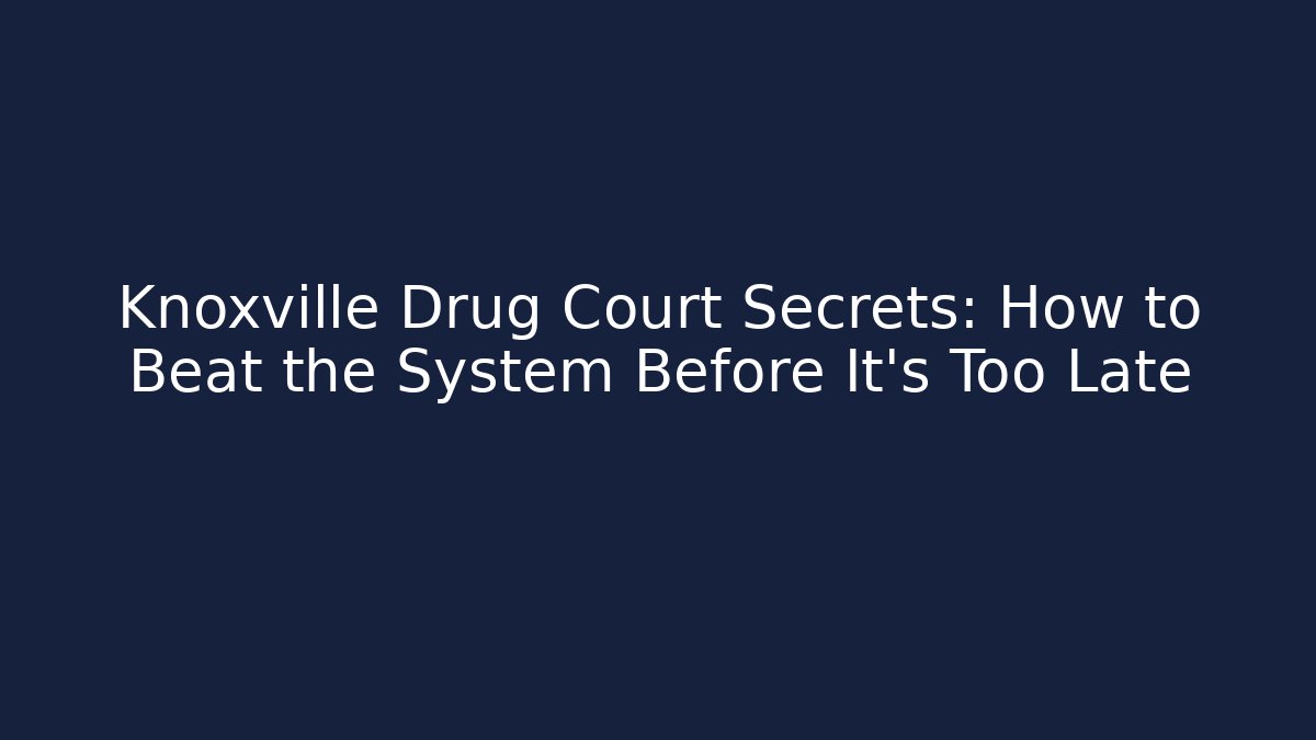 Knoxville Drug Court Secrets: How to Beat the System Before It's Too Late