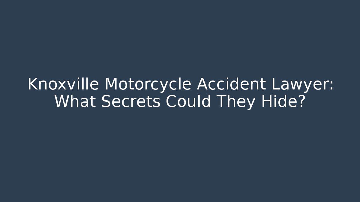 Knoxville Motorcycle Accident Lawyer: What Secrets Could They Hide? - WealthxGroup