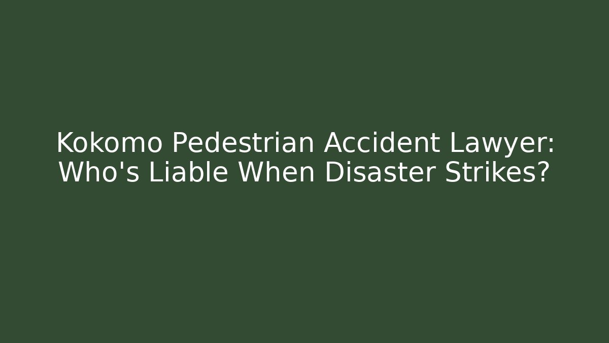Kokomo Pedestrian Accident Lawyer: Who’s Liable When Disaster Strikes? - WealthxGroup