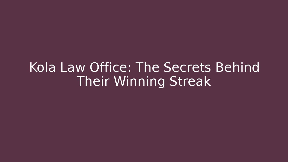 Kola Law Office: The Secrets Behind Their Winning Streak