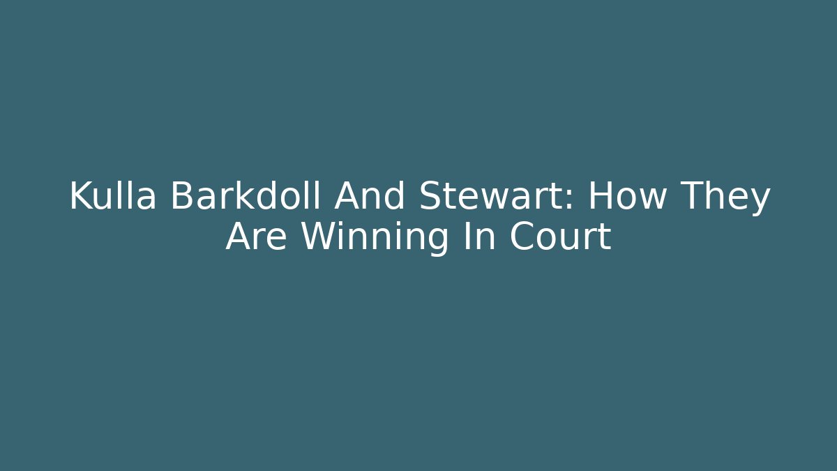 Kulla Barkdoll And Stewart: How They Are Winning In Court