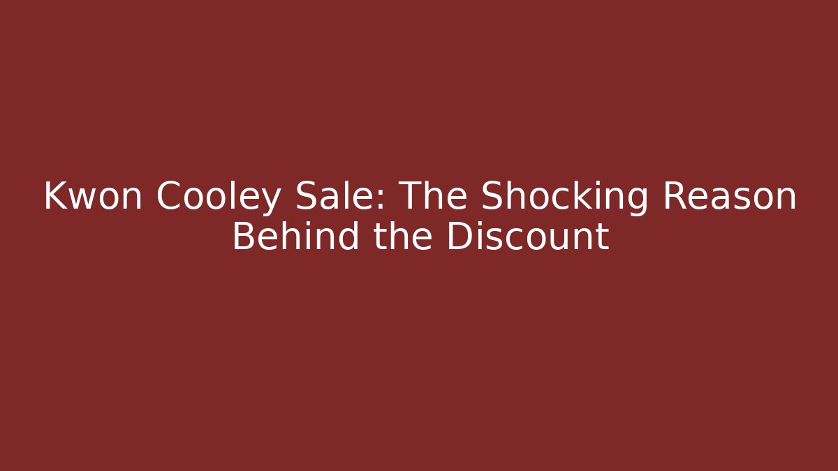 Kwon Cooley Sale: The Shocking Reason Behind the Discount