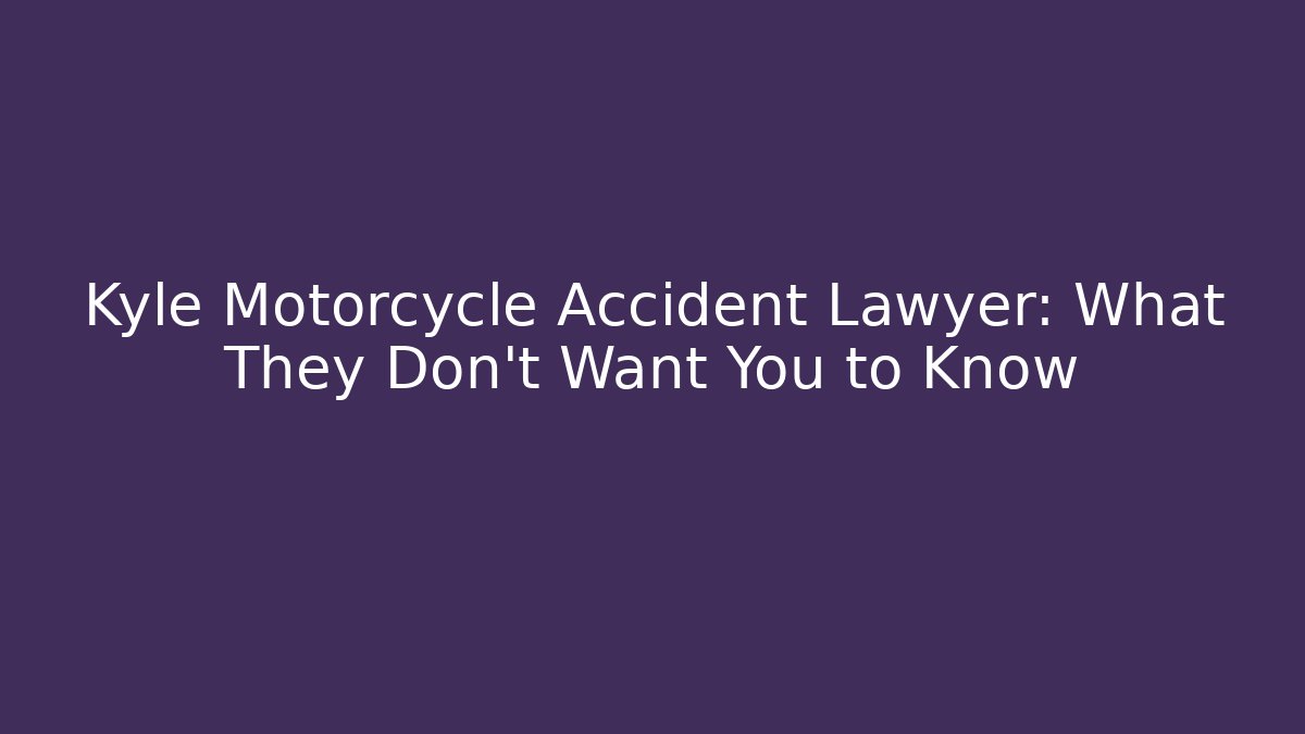 Kyle Motorcycle Accident Lawyer: What They Don’t Want You to Know