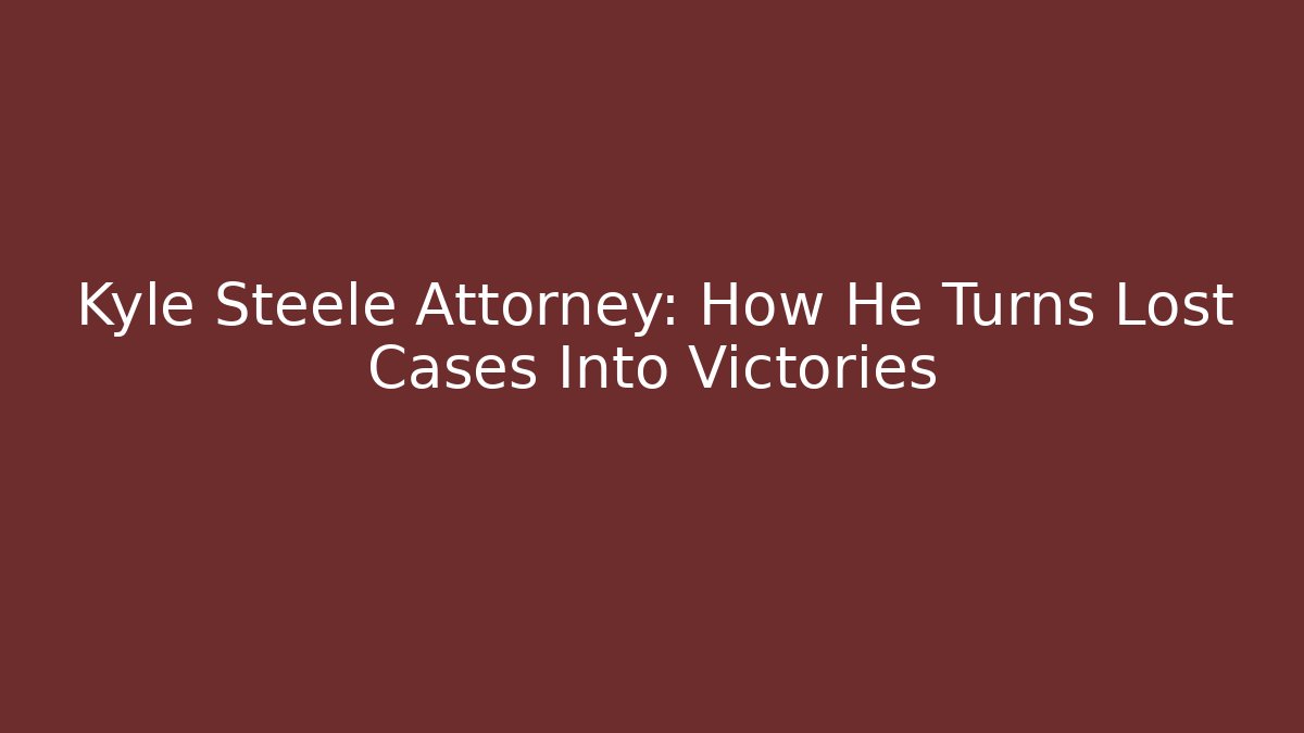 Kyle Steele Attorney: How He Turns Lost Cases Into Victories - WealthxGroup