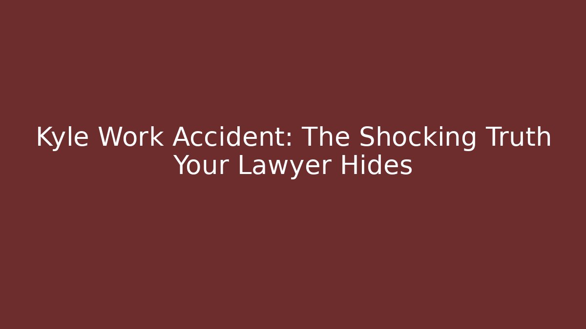 Kyle Work Accident: The Shocking Truth Your Lawyer Hides