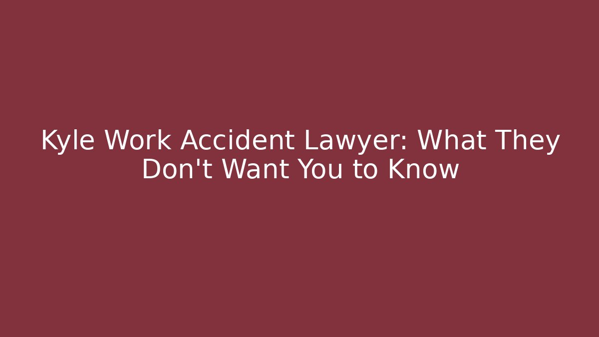 Kyle Work Accident Lawyer: What They Don't Want You to Know