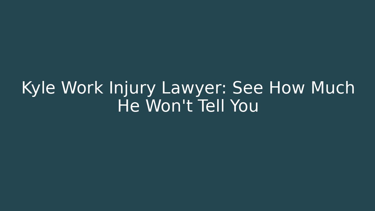 Kyle Work Injury Lawyer: See How Much He Won't Tell You