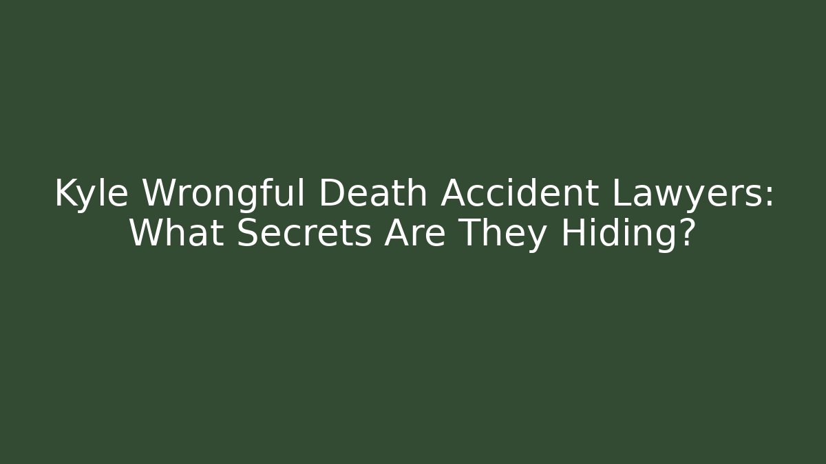 Kyle Wrongful Death Accident Lawyers: What Secrets Are They Hiding? - WealthxGroup