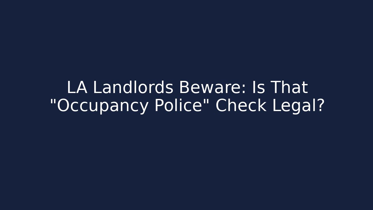 LA Landlords Beware: Is That “Occupancy Police” Check Legal?