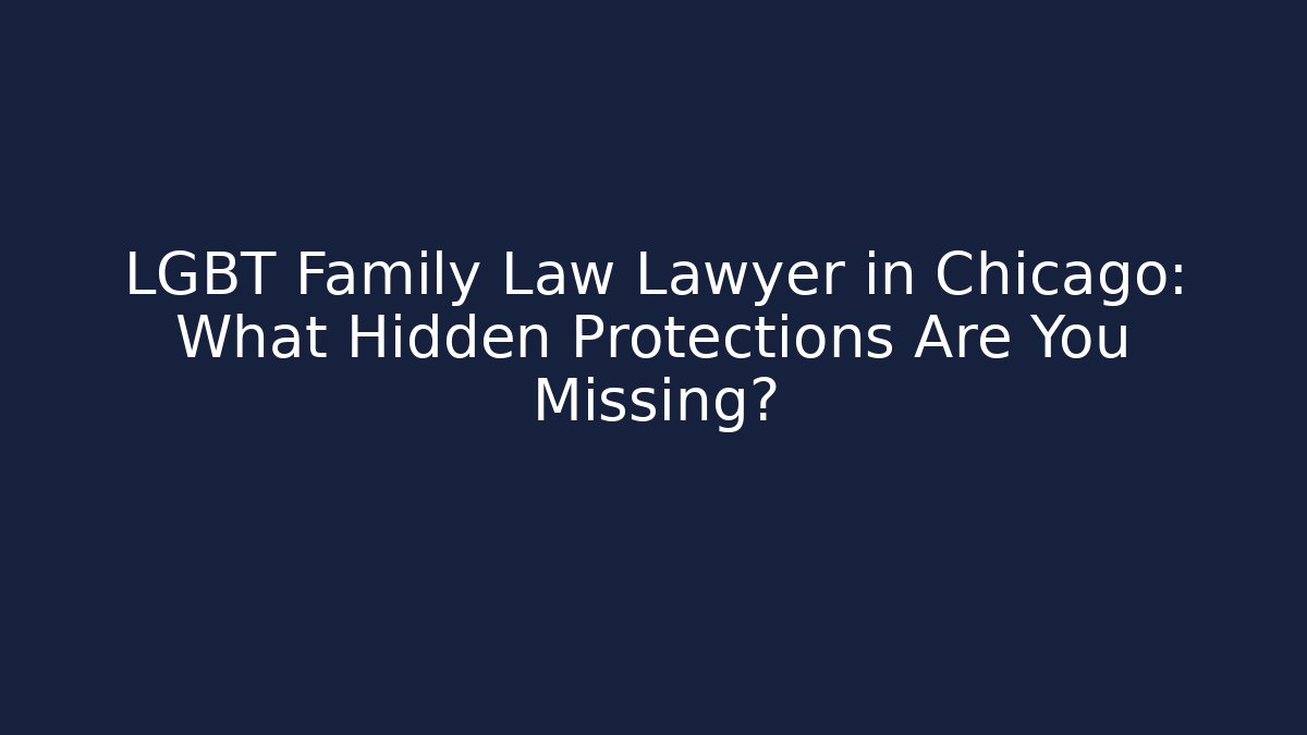LGBT Family Law Lawyer in Chicago: What Hidden Protections Are You Missing?