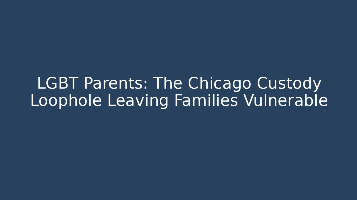 LGBT Parents: The Chicago Custody Loophole Leaving Families Vulnerable