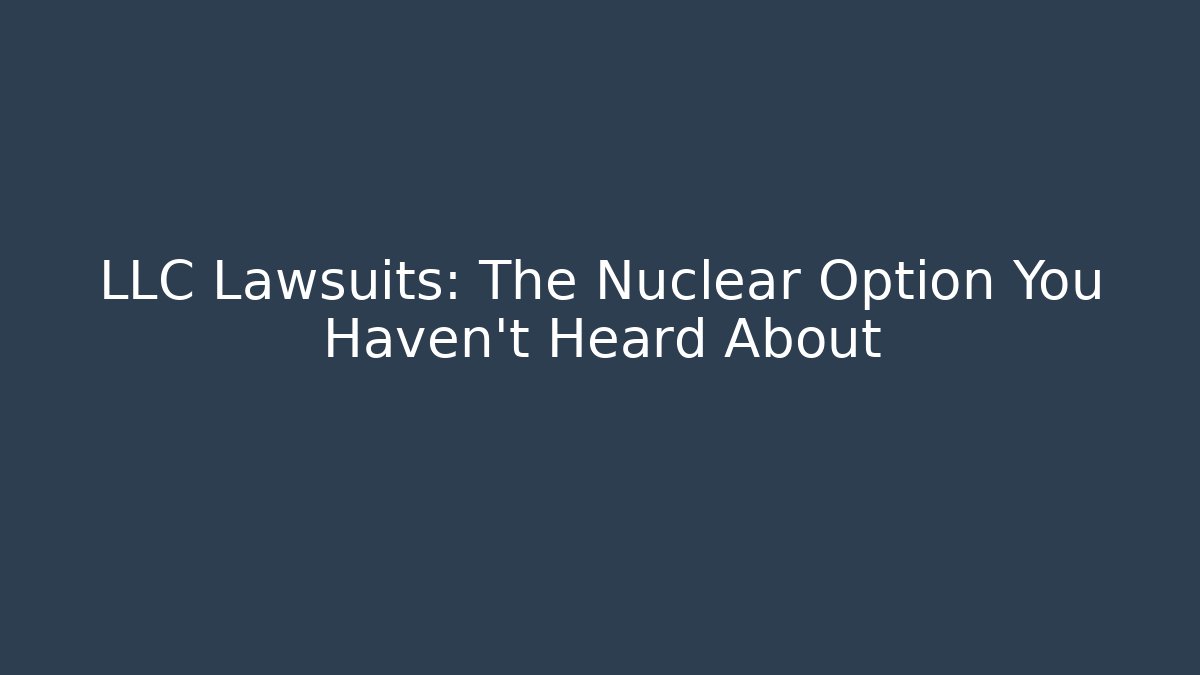 LLC Lawsuits: The Nuclear Option You Haven't Heard About