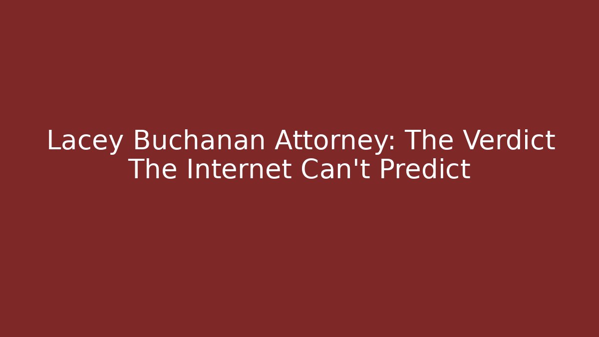 Lacey Buchanan Attorney: The Verdict The Internet Can't Predict