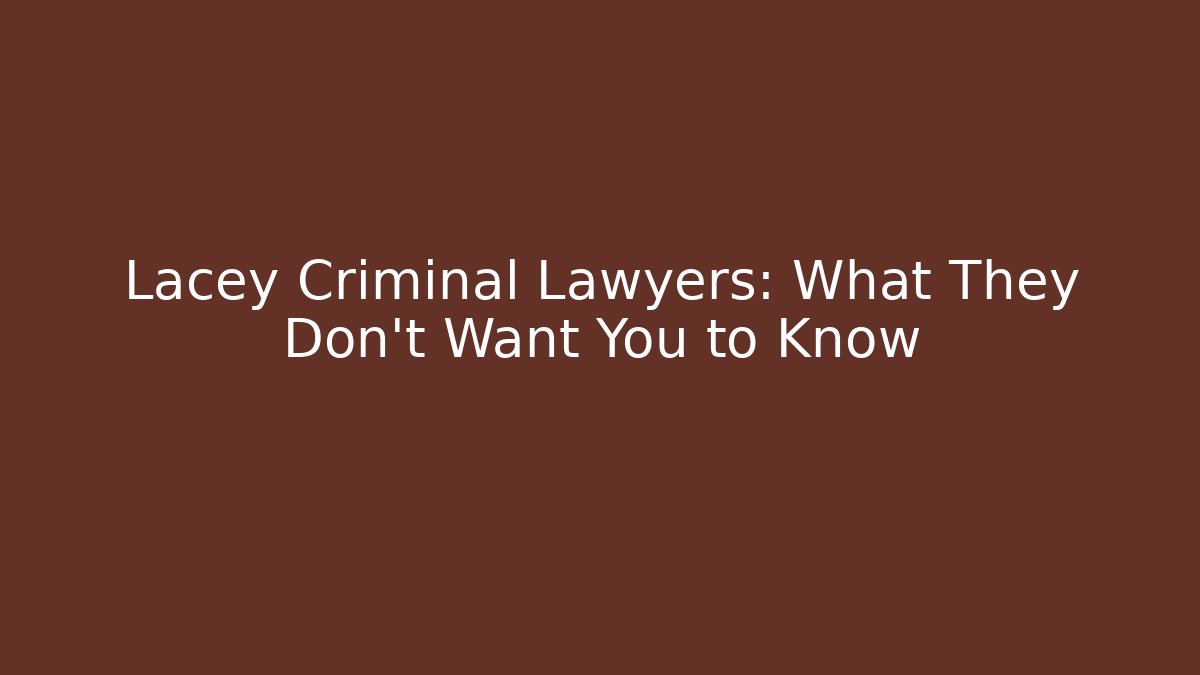 Lacey Criminal Lawyers: What They Don't Want You to Know